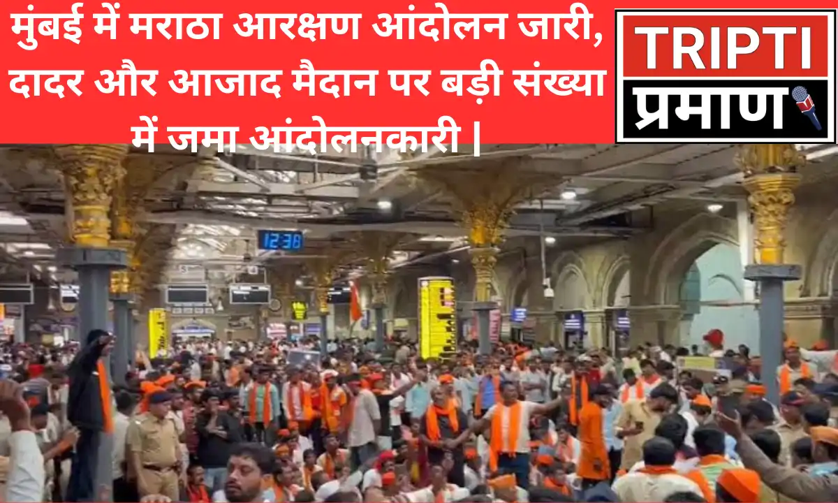 मुंबई में मराठा आरक्षण आंदोलन जारी, दादर और आजाद मैदान पर बड़ी संख्या में जमा आंदोलनकारी |