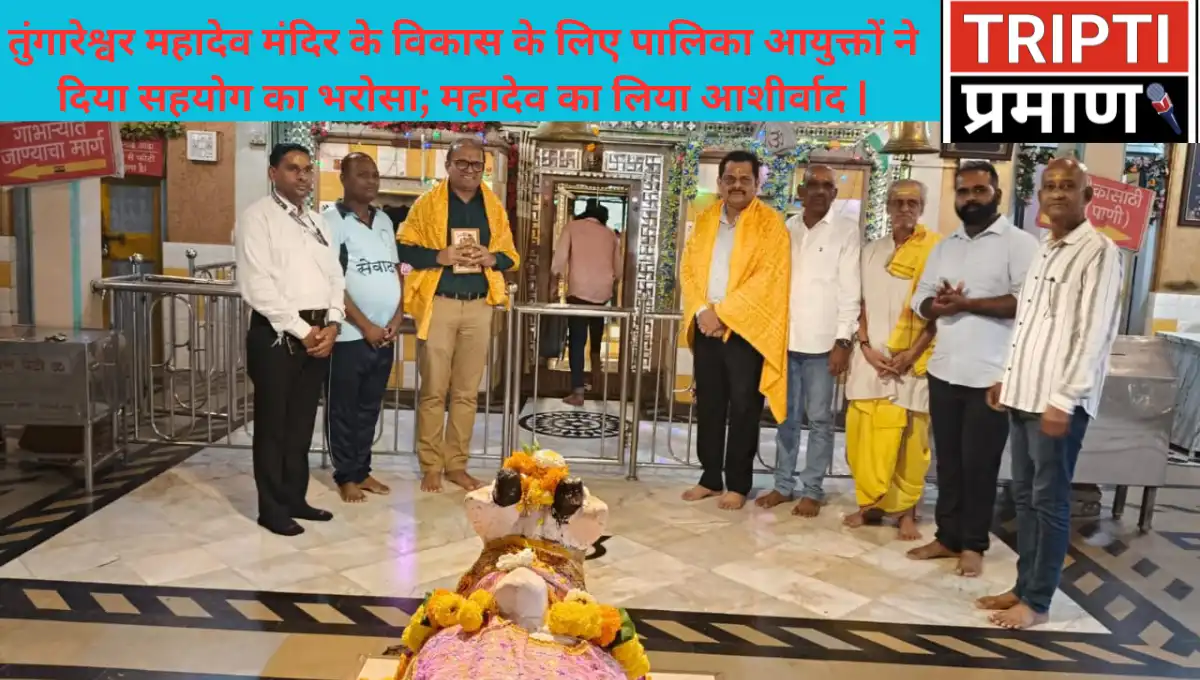 तुंगारेश्वर महादेव मंदिर के विकास के लिए पालिका आयुक्तों ने दिया सहयोग का भरोसा; महादेव का लिया आशीर्वाद |