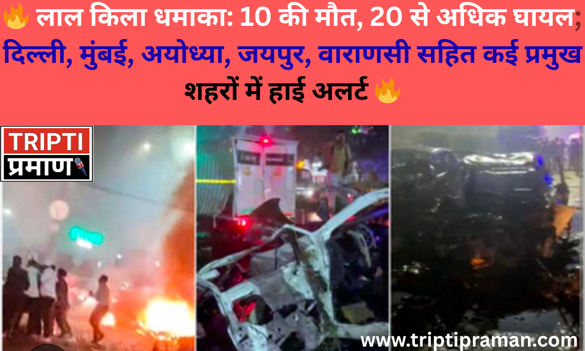 🔥 लाल किला धमाका: 10 की मौत, 20 से अधिक घायल; दिल्ली, मुंबई, अयोध्या, जयपुर, वाराणसी सहित कई प्रमुख शहरों में हाई अलर्ट 🔥|