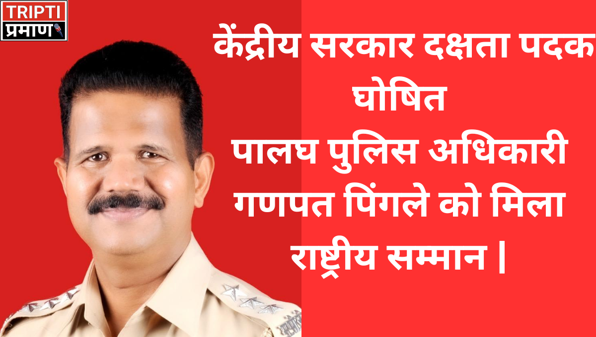 केंद्रीय सरकार दक्षता पदक घोषितपालघ पुलिस अधिकारी गणपत पिंगले को मिला राष्ट्रीय सम्मान |