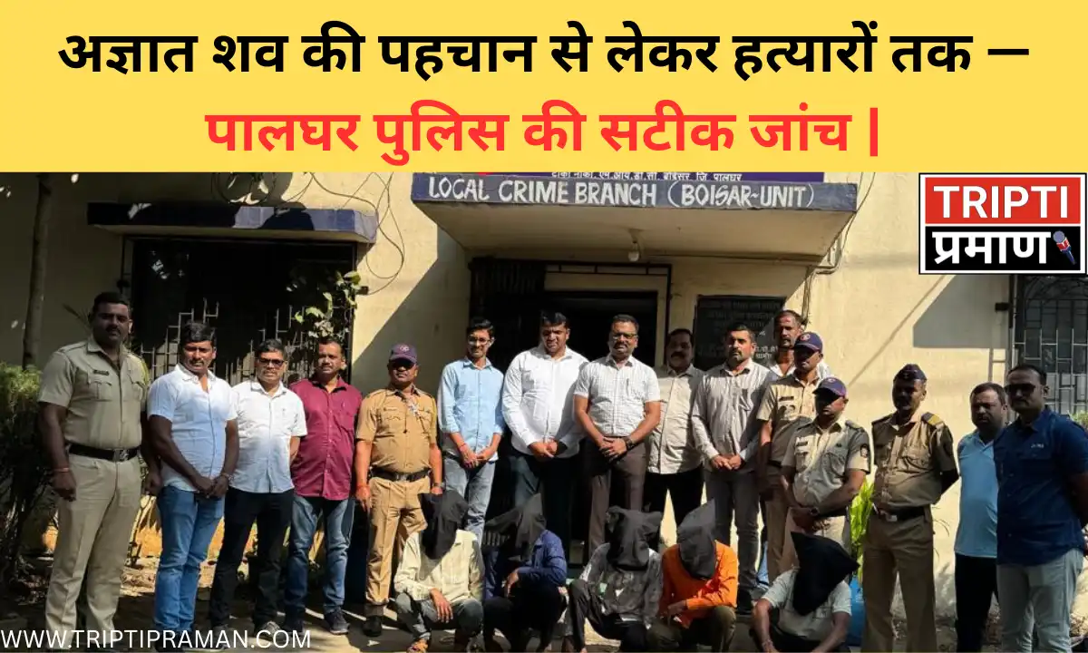 अज्ञात शव की पहचान से लेकर हत्यारों तक — पालघर पुलिस की सटीक जांच