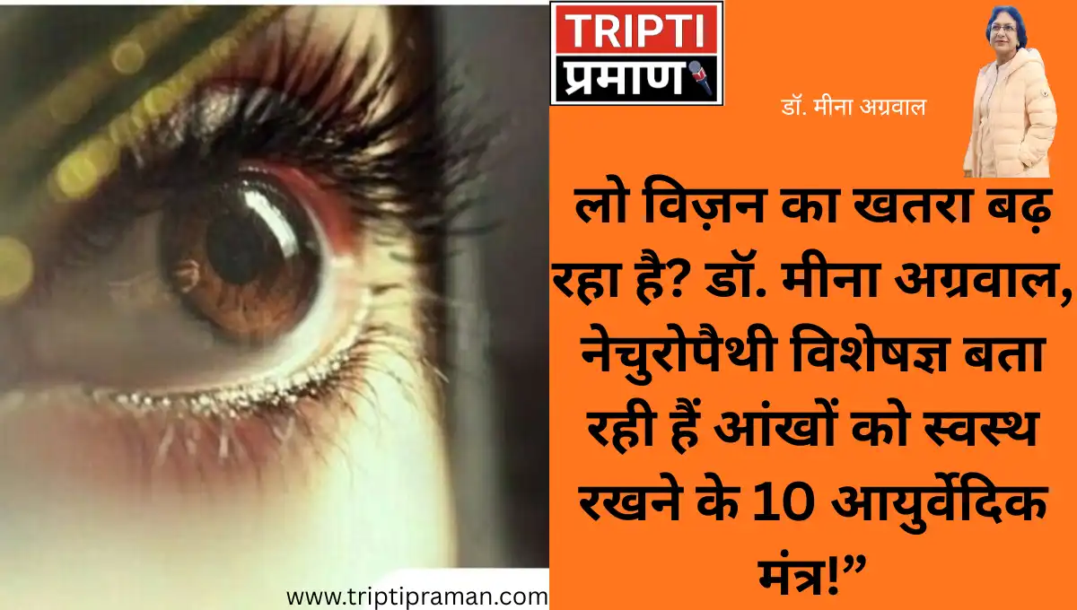 लो विज़न का खतरा बढ़ रहा है? डॉ. मीना अग्रवाल, नेचुरोपैथी विशेषज्ञ बता रही हैं आंखों को स्वस्थ रखने के 10 आयुर्वेदिक मंत्र!”|