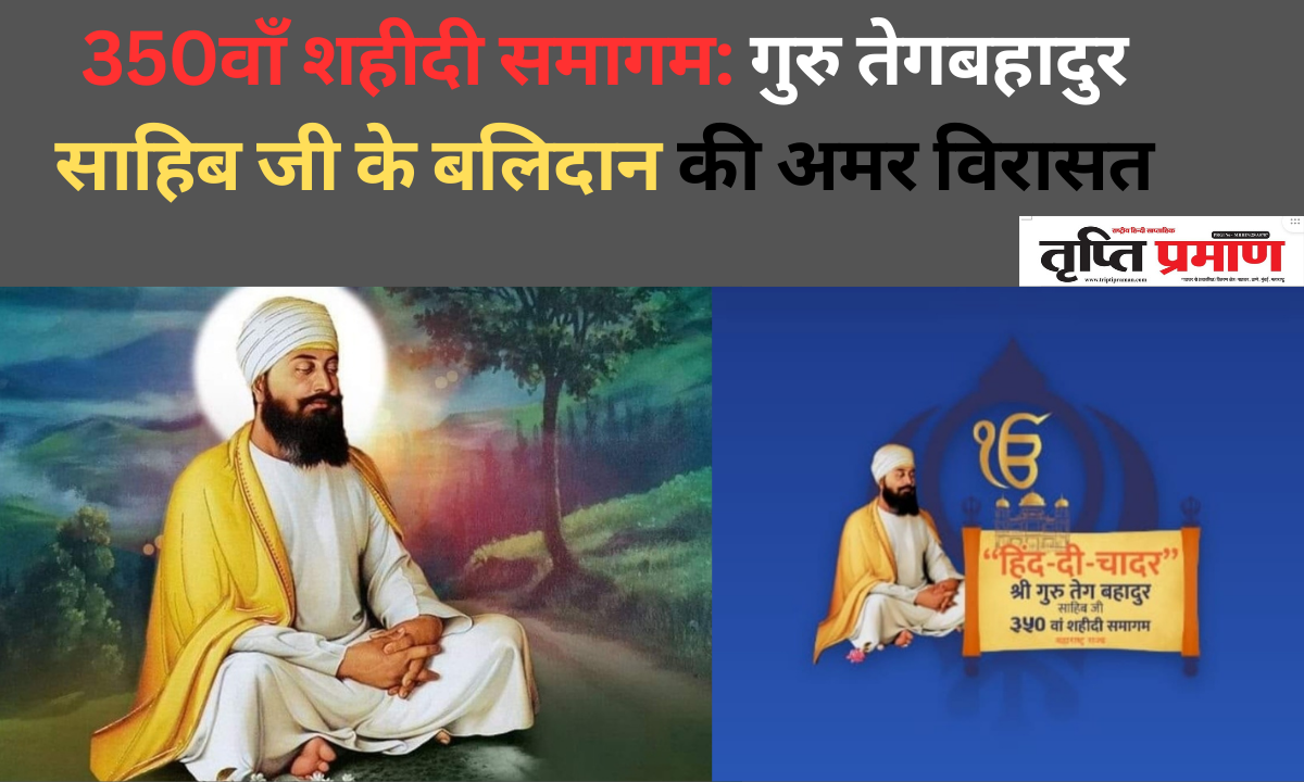 350वाँ शहीदी समागम: गुरु तेगबहादुर साहिब जी के बलिदान की अमर विरासत— महाराष्ट्र सरकार द्वारा राज्यव्यापी आयोजनों के साथ सम्मान |