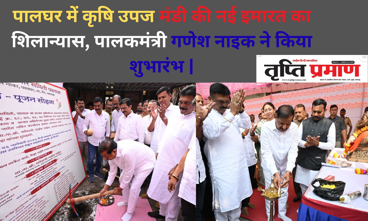 पालघर में कृषि उपज मंडी की नई इमारत का शिलान्यास, पालकमंत्री गणेश नाइक ने किया शुभारंभ |