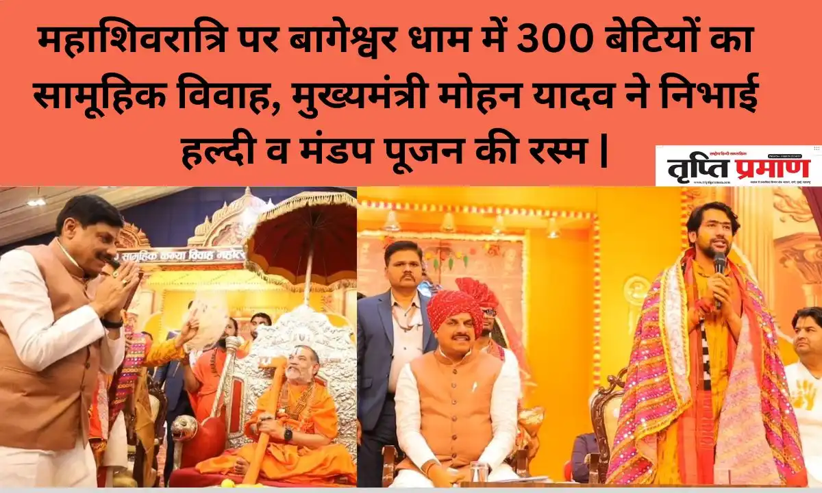 महाशिवरात्रि पर बागेश्वर धाम में 300 बेटियों का सामूहिक विवाह, मुख्यमंत्री मोहन यादव ने निभाई हल्दी व मंडप पूजन की रस्म |