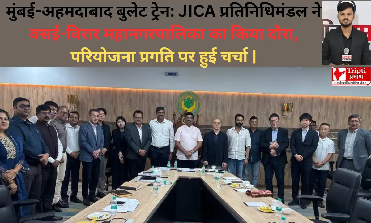 मुंबई-अहमदाबाद बुलेट ट्रेन: JICA प्रतिनिधिमंडल ने वसई-विरार महानगरपालिका का किया दौरा, परियोजना प्रगति पर हुई चर्चा |
