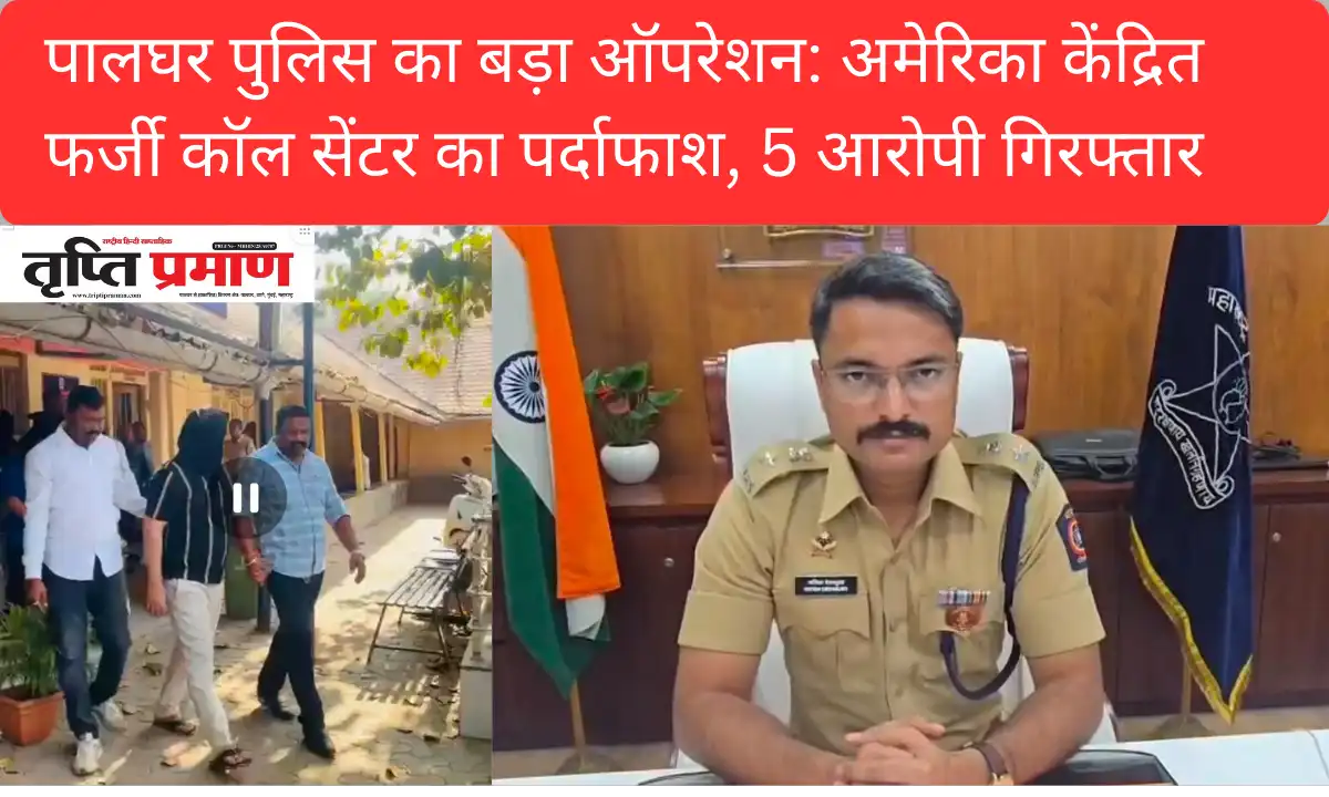 पालघर पुलिस का बड़ा ऑपरेशन: अमेरिका केंद्रित फर्जी कॉल सेंटर का पर्दाफाश, 5 आरोपी गिरफ्तार |