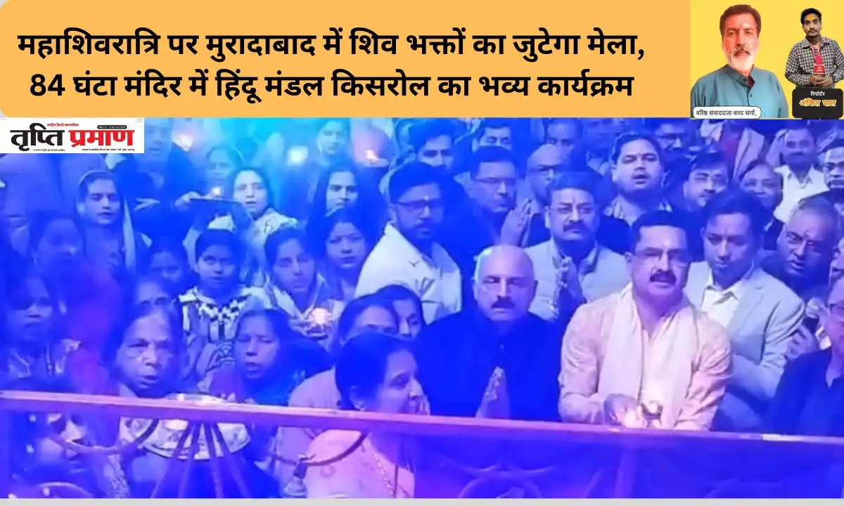 महाशिवरात्रि पर मुरादाबाद में शिव भक्तों का जुटेगा मेला, 84 घंटा मंदिर में हिंदू मंडल किसरोल का भव्य कार्यक्रम |