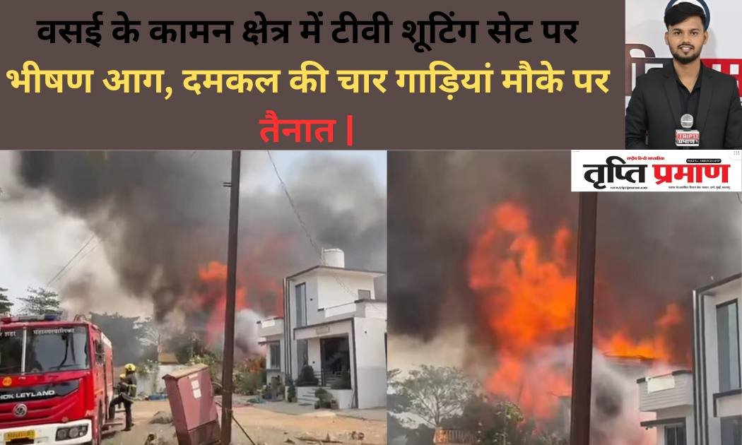 वसई के कामन क्षेत्र में टीवी शूटिंग सेट पर भीषण आग, दमकल की चार गाड़ियां मौके पर तैनात |