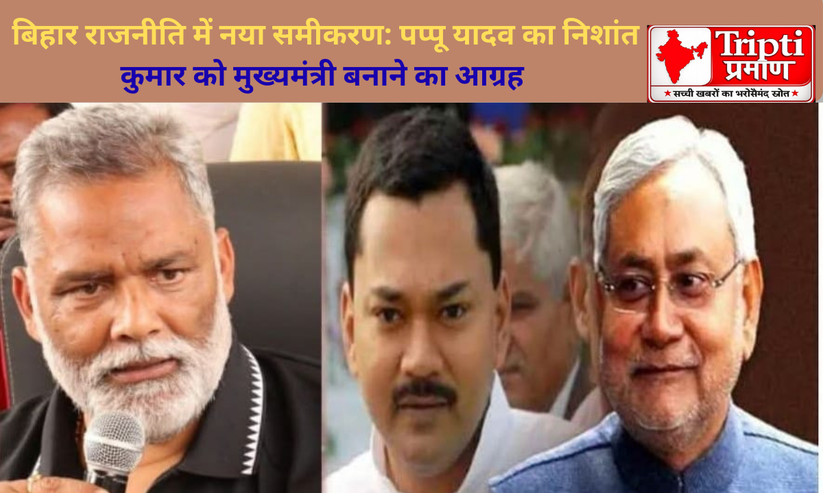 बिहार राजनीति में नया समीकरण: पप्पू यादव का निशांत कुमार को मुख्यमंत्री बनाने का आग्रह |
