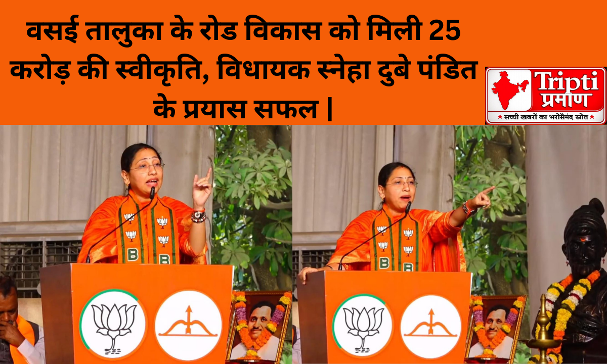 वसई तालुका के रोड विकास को मिली 25 करोड़ की स्वीकृति, विधायक स्नेहा दुबे पंडित के प्रयास सफल |