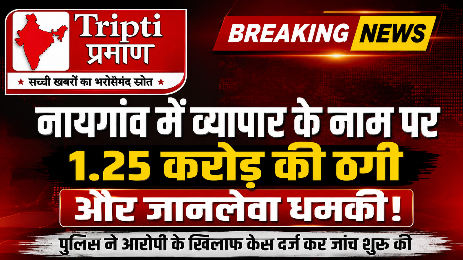व्यापार के नाम पर एक करोड़ 25 लाख की ठगी, पैसे मांगने पर जान से मारने की धमकी, नायगांव पुलिस में केस दर्ज |