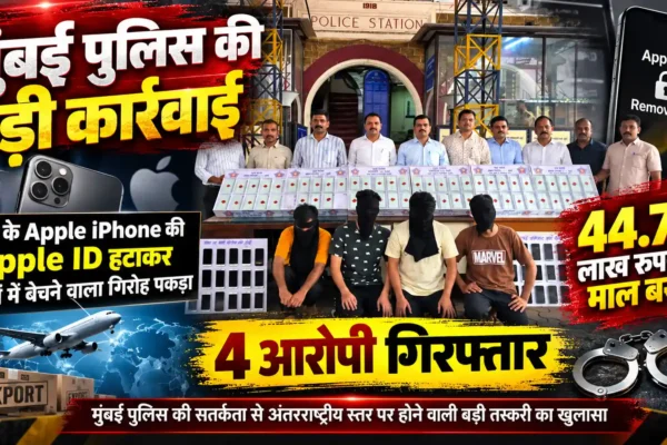 मुंबई में सेब (Apple) मोबाइल चोरी और अवैध बिक्री गिरोह का पर्दाफाश, 4 गिरफ्तार; ₹44.78 लाख का माल बरामद |