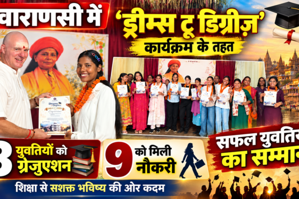वाराणसी की युवतियों के लिए बड़ी उपलब्धि, ‘ड्रीम्स टू डिग्रीज़’ के तहत ग्रेजुएट्स का सम्मान |