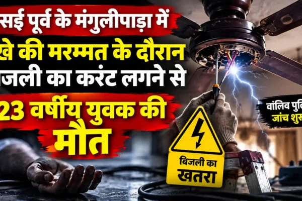 वसई में बिजली का करंट लगने से 23 वर्षीय युवक की मौत, घर में पंखे की मरम्मत के दौरान हादसा |