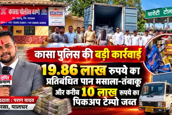 कासा पुलिस की कार्रवाई में 29.86 लाख रुपये का प्रतिबंधित पान मसाला-तंबाकू जब्त |