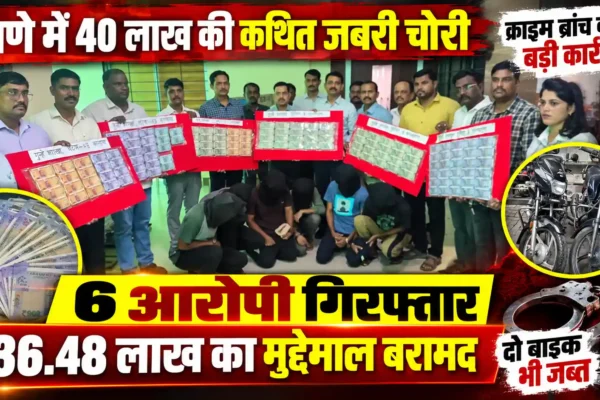 40 लाख की जबरी चोरी का 24 घंटे में खुलासा, 6 आरोपी गिरफ्तार |