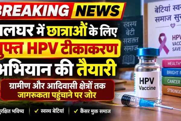 पालघर में शालेय छात्राओं के लिए मुफ्त HPV टीकाकरण अभियान को मिलेगी गति |