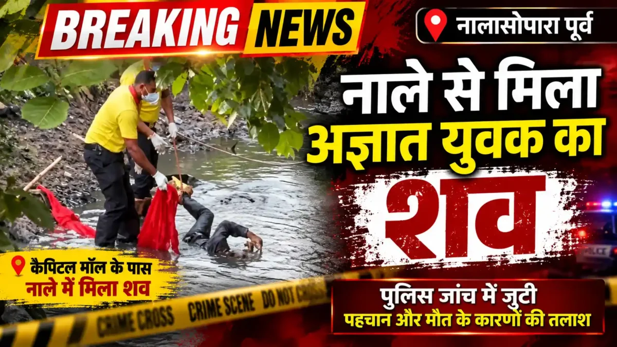 नालासोपारा पूर्व में नाले से अज्ञात व्यक्ति का शव बरामद |