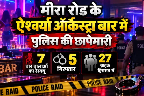मीरा रोड के ऐश्वर्या ऑर्केस्ट्रा बार में पुलिस का छापा, कथित अश्लील डांस पर कार्रवाई |