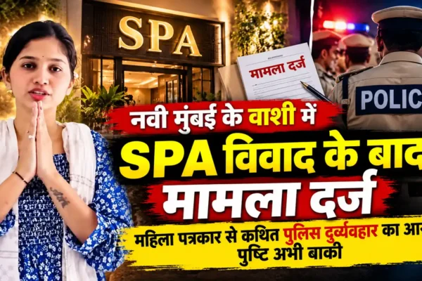 नवी मुंबई में SPA विवाद के बाद पुलिस कार्रवाई पर सवाल, महिला पत्रकार से कथित बदसलूकी का आरोप |