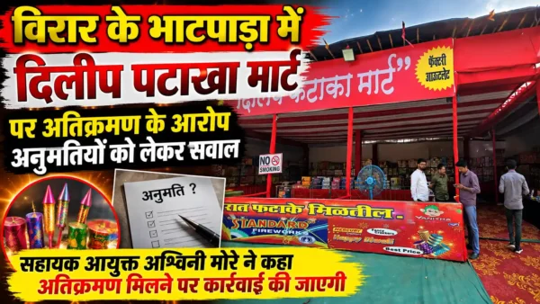 विरार के भाटपाड़ा में दिलीप पटाखा मार्ट पर अतिक्रमण और अनधिकृत कारोबार के आरोप, मनपा करेगी जांच |