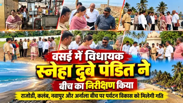 वसई के समुद्र तटों के पर्यटन विकास को मिलेगी गति, विधायक स्नेहा दुबे पंडित ने किया निरीक्षण |