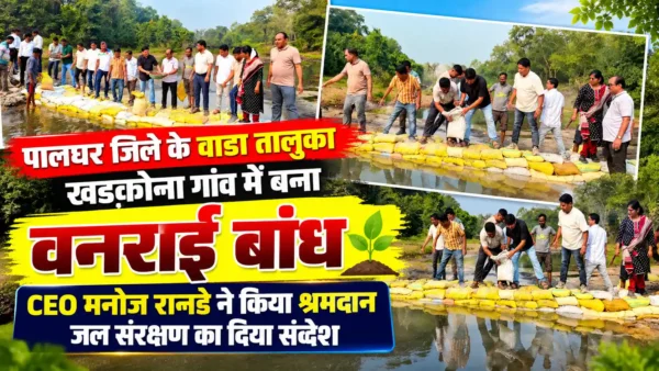 पालघर जिला परिषद CEO मनोज रानडे ने खुद किया श्रमदान, वनराई बांध बनाकर दिया जल संरक्षण का संदेश |