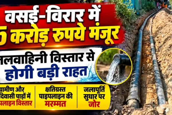 वसई-विरार में जलवाहिनी विस्तार को रफ्तार, 5 करोड़ रुपये मंजूर |