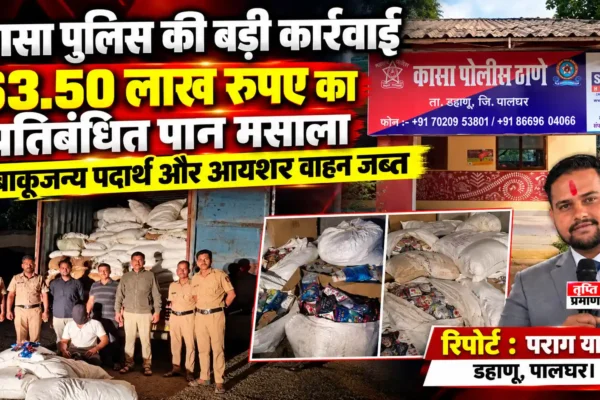 कासा पुलिस की कार्रवाई में 63.50 लाख रुपये का प्रतिबंधित पान मसाला और तंबाकूजन्य पदार्थ जब्त |