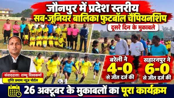 जौनपुर में सब-जूनियर बालिका फुटबॉल चैंपियनशिप: बरेली, अलीगढ़ और सहारनपुर की टीमों ने दर्ज की जीत |