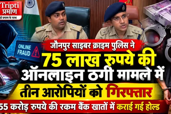 जौनपुर में मोबाइल और व्हाट्सएप हैक कर 75 लाख रुपये की ठगी, तीन आरोपी गिरफ्तार |