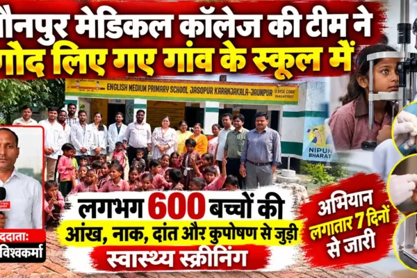 जौनपुर मेडिकल कॉलेज का विशेष स्वास्थ्य जांच अभियान, प्राथमिक विद्यालय के करीब 600 बच्चों की हुई स्क्रीनिंग |